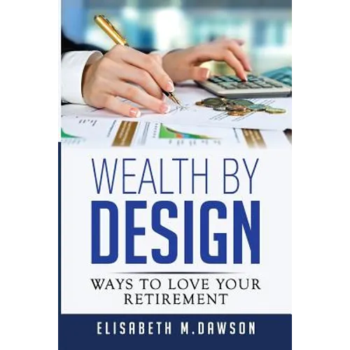 Wealth By Design: Ways to Love Your Retirement - Paperback