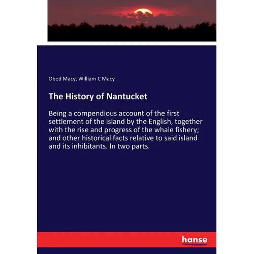 The History of Nantucket: Being a compendious account of the first settlement of the island by the English, together with the rise and progress - Paperback