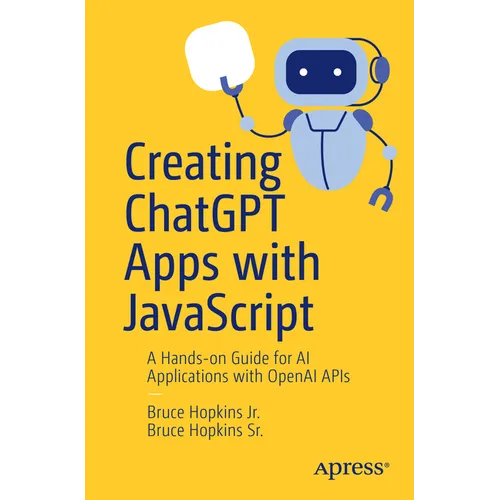 Creating ChatGPT Apps with JavaScript: A Hands-On Guide for AI Applications with OpenAI APIs - Paperback
