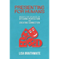 Presenting for Humans: Insights for Speakers on Ditching Perfection and Creating Connection - Paperback