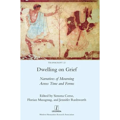 Dwelling on Grief: Narratives of Mourning Across Time and Forms - Hardcover