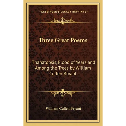 Three Great Poems: Thanatopsis, Flood of Years and Among the Trees by William Cullen Bryant - Hardcover