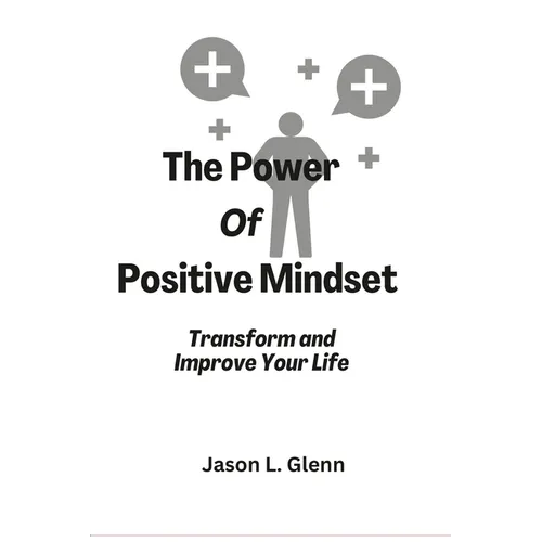 The Power of Positive Mindset: Transform and improve your life - Paperback