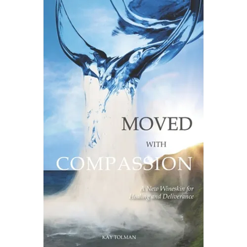 Moved With Compassion: A New Wineskin for Healing and Deliverance - Paperback