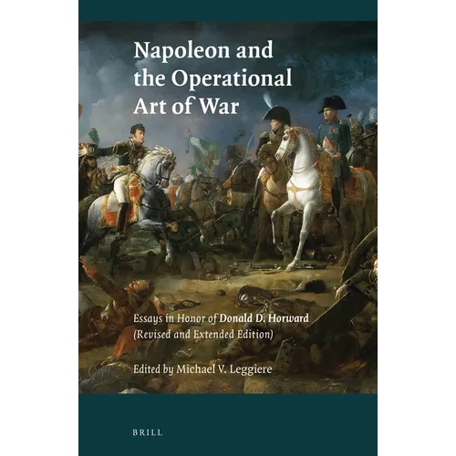 Napoleon and the Operational Art of War: Essays in Honor of Donald D. Horward. (Revised and Extended Edition) - Paperback