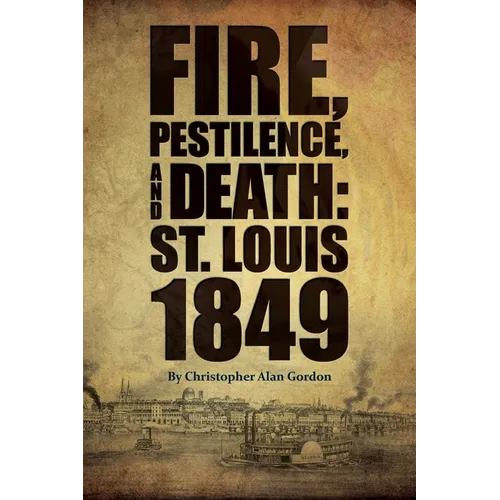 Fire, Pestilence, and Death: St. Louis, 1849 - Paperback