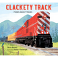 Clackety Track: Poems about Trains - Hardcover