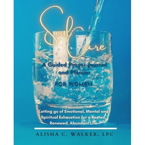 Soul Care A Guided Prayer Journal and Planner for Women: Letting Go of Emotional, Mental, and Spiritual Exhaustion for a Rested, Renewed, Abundant Lif - Paperback