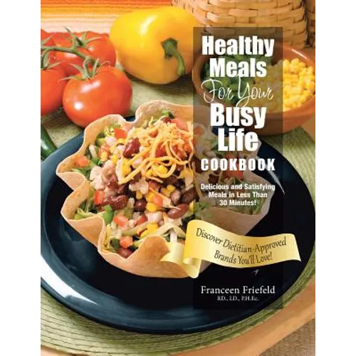 Healthy Meals For Your Busy Life Cookbook: Delicious and Satisfying Meals in Less Than 30 Minutes! Discover Dietitian-Approved Brands You'll Love! - Paperback