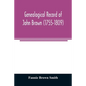 Genealogical record of John Brown (1755-1809) and his descendants, also the collateral branches of Merrill, Scott and Follett families - Paperback