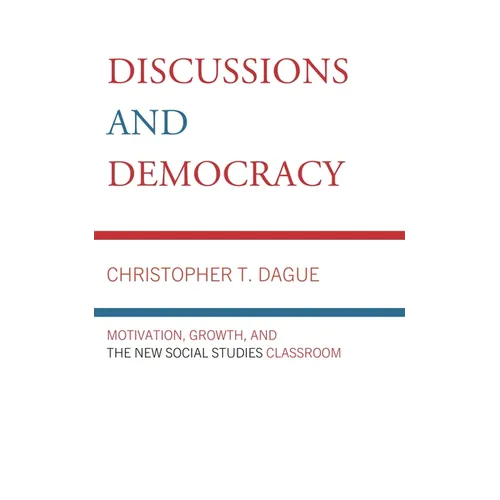Discussions and Democracy: Motivation, Growth and the New Social Studies Classroom - Paperback