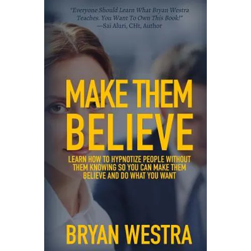 Make Them Believe: Learn How To Hypnotize People Without Them Knowing So You Can Make Them Believe and Do What You Want - Paperback