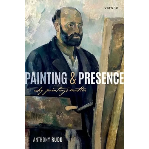 Painting and Presence: Why Paintings Matter - Hardcover