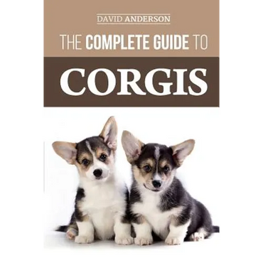 The Complete Guide to Corgis: Everything to know about both the Pembroke Welsh and Cardigan Welsh Corgi dog breeds - Paperback