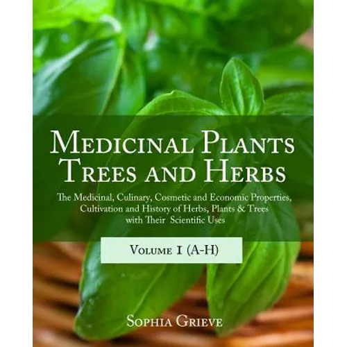 Medicinal Plants, Trees and Herbs: The Medicinal, Culinary, Cosmetic and Economic Properties, Cultivation and History of Herbs, Plants & Trees with Th - Paperback