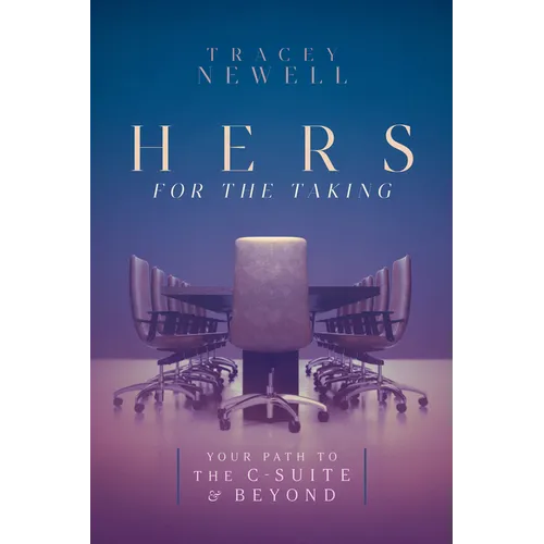 Hers for the Taking: Your Path to the C-Suite & Beyond - Hardcover