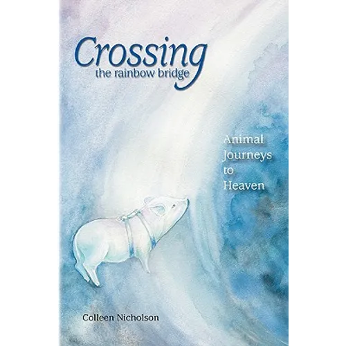 Crossing the Rainbow Bridge: Animal Journeys to Heaven - Paperback