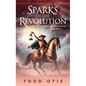 Sparks of the Revolution: James Otis and the Birth of American Democracy -- A Novel - Hardcover