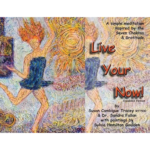 Live Your Now!: A Simple Meditation Inspired By the Seven Chakras and Gratitude - Paperback