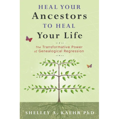 Heal Your Ancestors to Heal Your Life: The Transformative Power of Genealogical Regression - Paperback