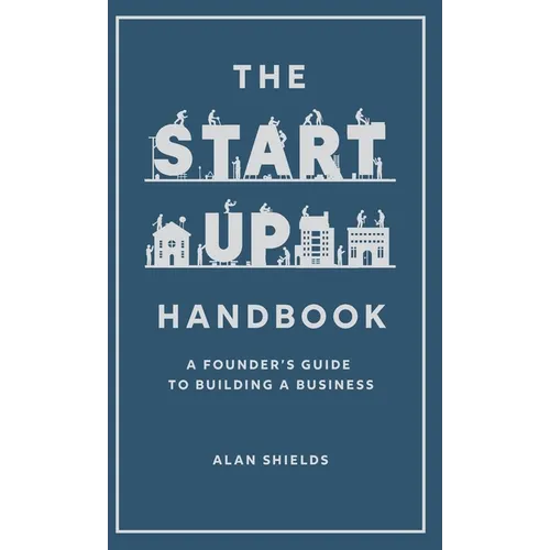 The Startup Handbook: A Founder's Guide to Building a Business - Hardcover