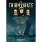 The Triumvirate: Captain Edward J. Smith, Bruce Ismay, Thomas Andrews and the Sinking of Titanic - Hardcover