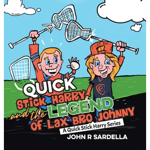 Quick Stick Harry and the Legend of Lax Bro Johnny: A Quick Stick Harry Series - Hardcover