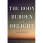 The Body Is Burden and Delight - Paperback