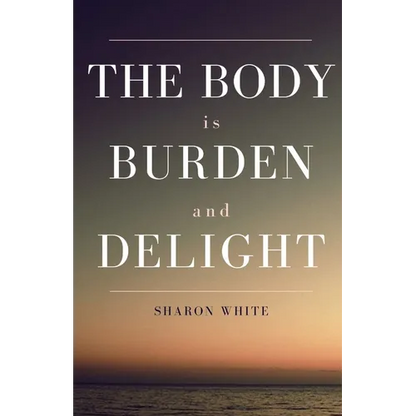The Body Is Burden and Delight - Paperback
