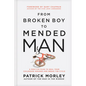From Broken Boy to Mended Man: A Positive Plan to Heal Your Childhood Wounds and Break the Cycle - Hardcover