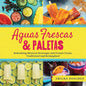 Aguas Frescas & Paletas: Refreshing Mexican Drinks and Frozen Treats, Traditional and Reimagined - Hardcover