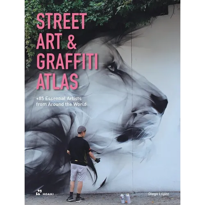 Street Art & Graffiti Atlas: 85+ Essential Artists from Around the World - Hardcover