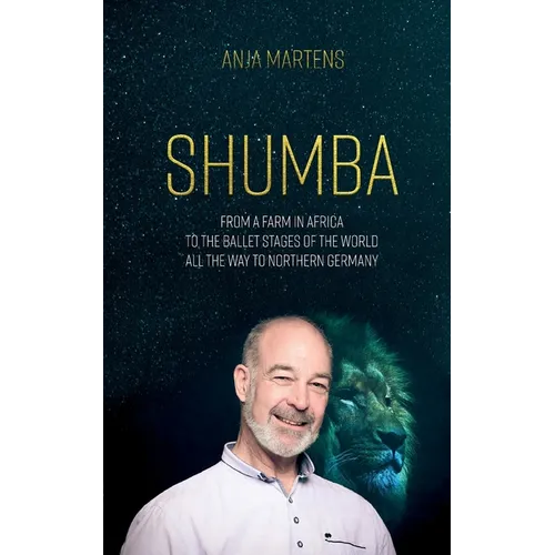 Shumba: From a farm in Africa to the ballet stages of the world, all the way to northern Germany - Paperback