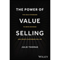 The Power of Value Selling: The Gold Standard to Drive Revenue and Create Customers for Life - Hardcover