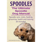 Spoodles. the Ultimate Spoodle Dog Manual. Spoodle Care, Costs, Feeding, Grooming, Health and Training All Included. - Paperback
