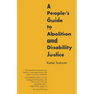 A People's Guide to Abolition and Disability Justice - Paperback