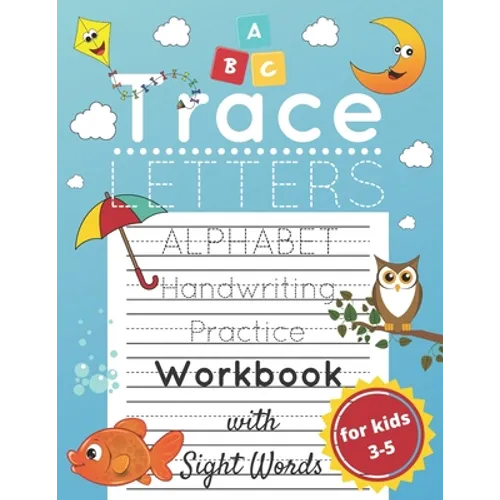 Trace Letters for Kids Ages 3-5: Alphabet Handwriting Practice and Sight Words Workbook for Preschoolers and Kindergarten; Lots of Letters to Trace - Paperback