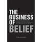 The Business of Belief: How the World's Best Marketers, Designers, Salespeople, Coaches, Fundraisers, Educators, Entrepreneurs and Other Leade - Paperback