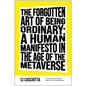 The Forgotten Art of Being Ordinary: A Human Manifesto in the Age of the Metaverse - Hardcover