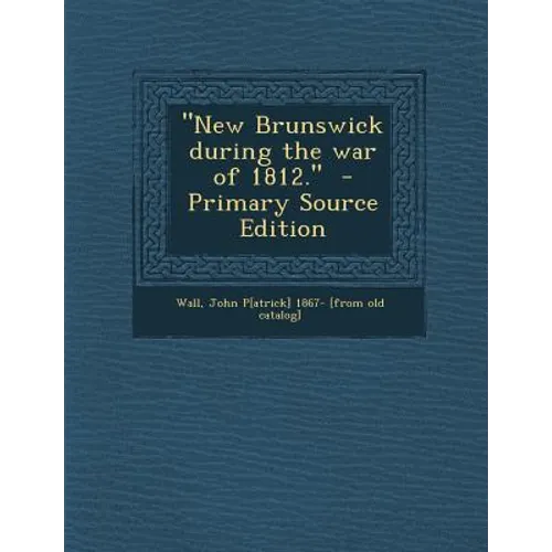 New Brunswick During the War of 1812. - Paperback