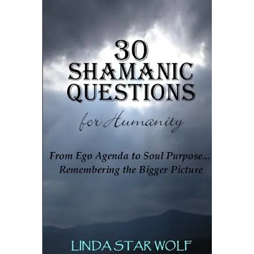 The 30 Shamanic Questions for Humanity: From Ego Agenda to Soul Purpose...Remembering the Bigger Picture - Paperback
