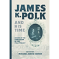 James K. Polk and His Time: Essays at the Conclusion of the Polk Project - Hardcover