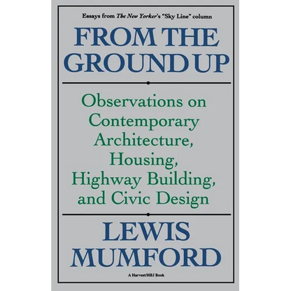 From the Ground Up: Observations on Contemporary Architecture, Housing, Highway Building, and Civic Design - Paperback