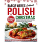 Babcia Wera's Polish Christmas Cookbook: 97 Easy Recipes, Homemade Pierogies, Hearty Soups & Traditional Vegetarian Dishes Only Served on Wigilia - Paperback