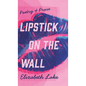 Lipstick on the Wall - Hardcover