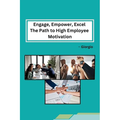 Engage, Empower, Excel The Path to High Employee Motivation - Paperback