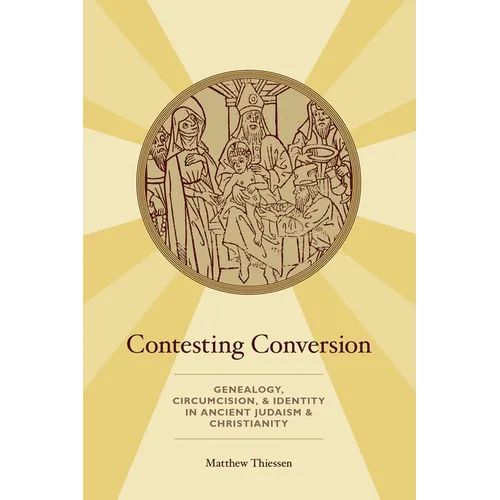 Contesting Conversion: Genealogy, Circumcision, and Identity in Ancient Judaism and Christianity - Paperback
