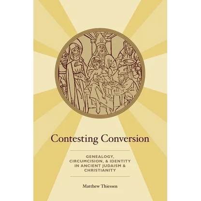 Contesting Conversion: Genealogy, Circumcision, and Identity in Ancient Judaism and Christianity - Paperback