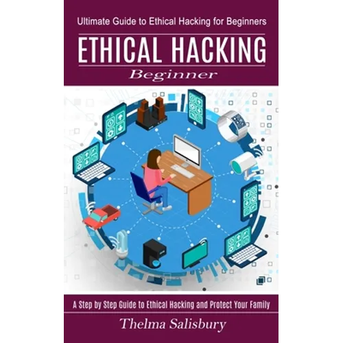 Ethical Hacking Beginner: A Step by Step Guide to Ethical Hacking and Protect Your Family (Ultimate Guide to Ethical Hacking for Beginners) - Paperback