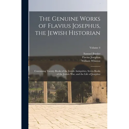 The Genuine Works of Flavius Josephus, the Jewish Historian: Containing Twenty Books of the Jewish Antiquities, Seven Books of the Jewish War, and the - Paperback